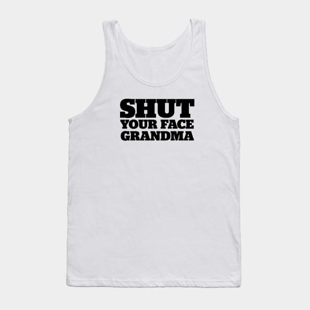 Shut Your Face Grandma Tank Top by StadiumSquad